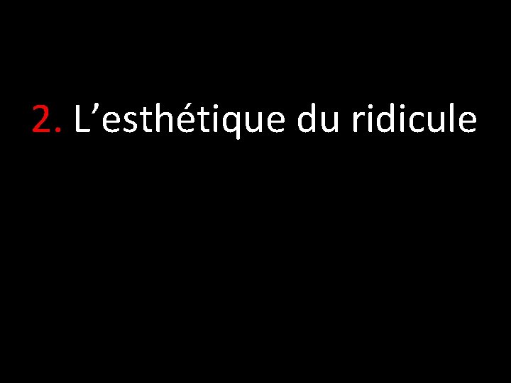 2. L’esthétique du ridicule 