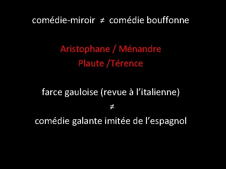 comédie-miroir ≠ comédie bouffonne Aristophane / Ménandre Plaute /Térence farce gauloise (revue à l’italienne)