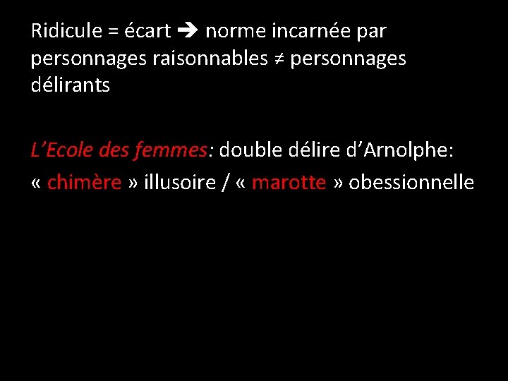 Ridicule = écart norme incarnée par personnages raisonnables ≠ personnages délirants L’Ecole des femmes: