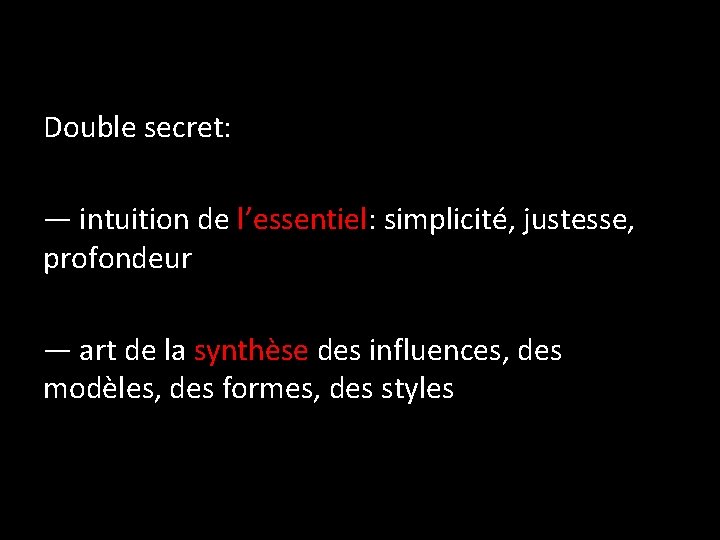 Double secret: — intuition de l’essentiel: simplicité, justesse, profondeur — art de la synthèse