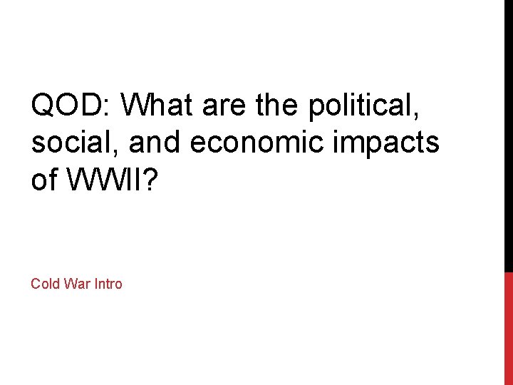 QOD: What are the political, social, and economic impacts of WWII? Cold War Intro
