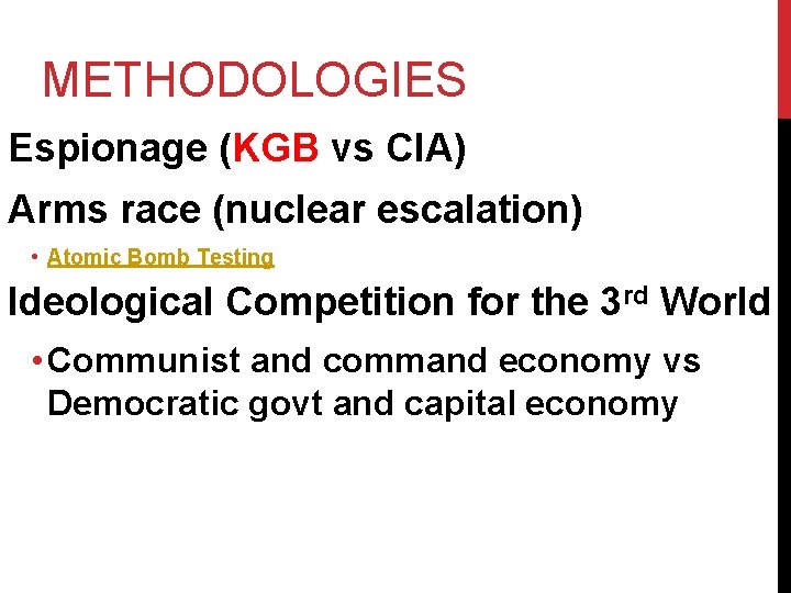 METHODOLOGIES Espionage (KGB vs CIA) Arms race (nuclear escalation) • Atomic Bomb Testing Ideological