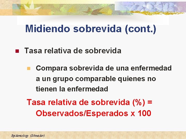 Midiendo sobrevida (cont. ) n Tasa relativa de sobrevida n Compara sobrevida de una