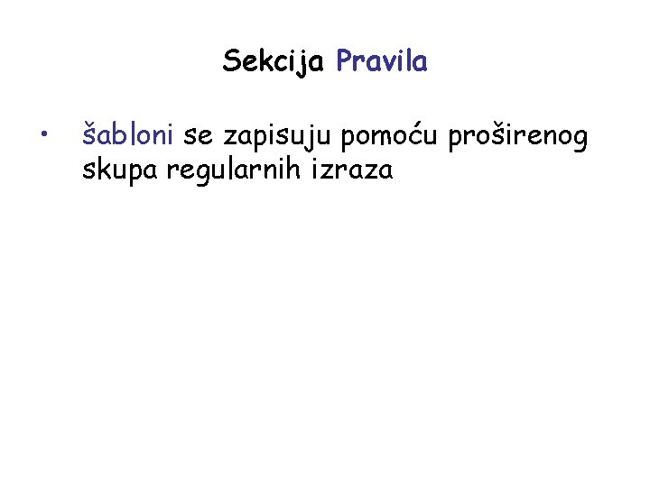 Sekcija Pravila • šabloni se zapisuju pomoću proširenog skupa regularnih izraza 