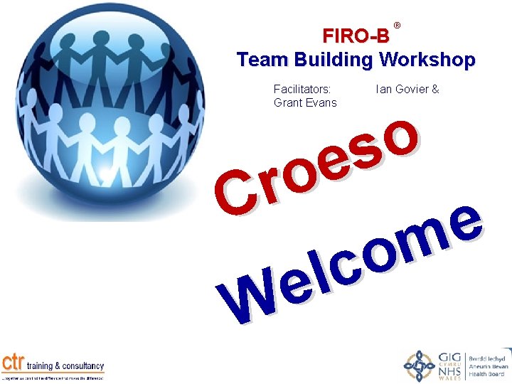® FIRO-B Team Building Workshop Facilitators: Grant Evans Ian Govier & o s e