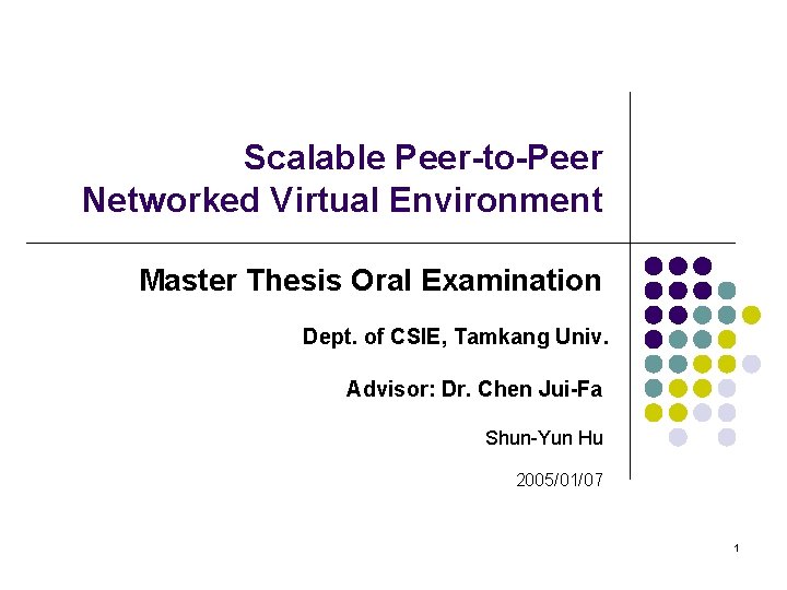 Scalable Peer-to-Peer Networked Virtual Environment Master Thesis Oral Examination Dept. of CSIE, Tamkang Univ.