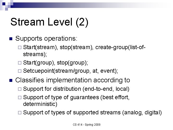 Stream Level (2) n Supports operations: ¨ Start(stream), stop(stream), create-group(list-of- streams); ¨ Start(group), stop(group);