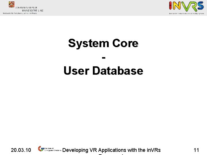 System Core User Database 20. 03. 10 Developing VR Applications with the in. VRs