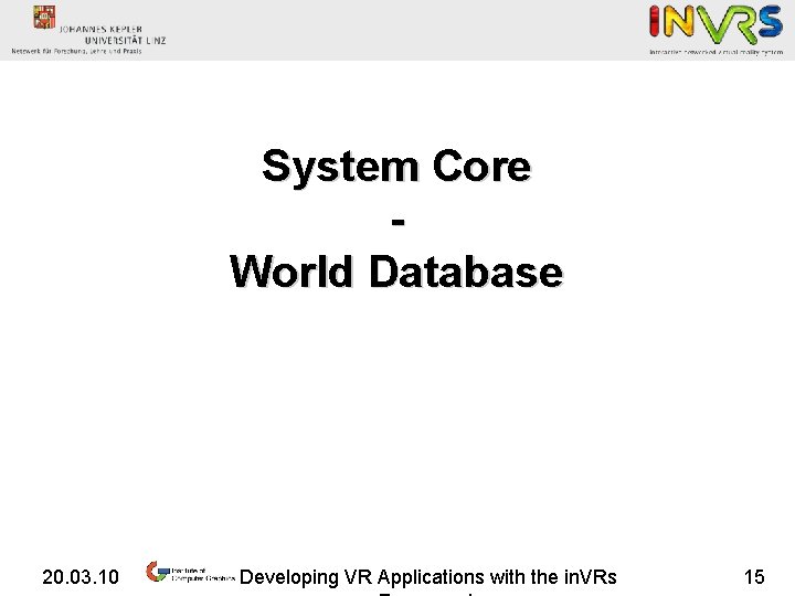 System Core World Database 20. 03. 10 Developing VR Applications with the in. VRs