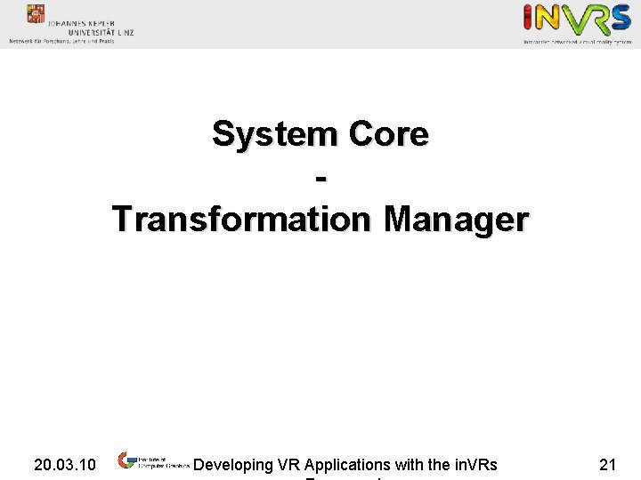 System Core Transformation Manager 20. 03. 10 Developing VR Applications with the in. VRs