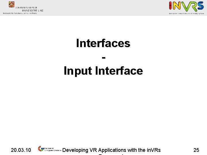 Interfaces Input Interface 20. 03. 10 Developing VR Applications with the in. VRs 25