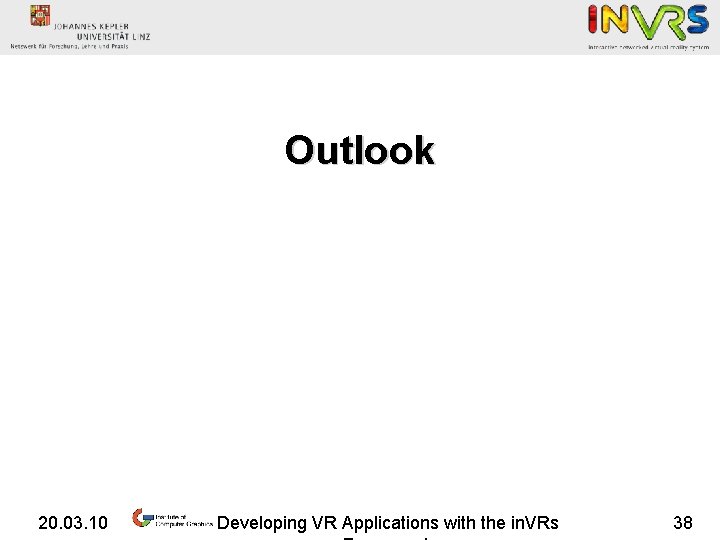 Outlook 20. 03. 10 Developing VR Applications with the in. VRs 38 