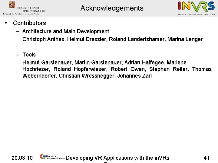 Acknowledgements • Contributors – Architecture and Main Development Christoph Anthes, Helmut Bressler, Roland Landertshamer,