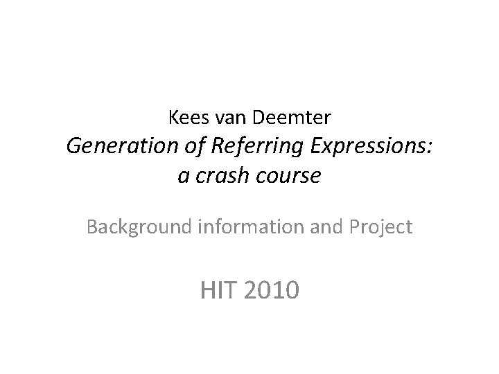 Kees van Deemter Generation of Referring Expressions: a crash course Background information and Project