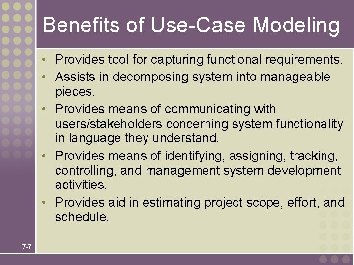 Benefits of Use-Case Modeling • Provides tool for capturing functional requirements. • Assists in