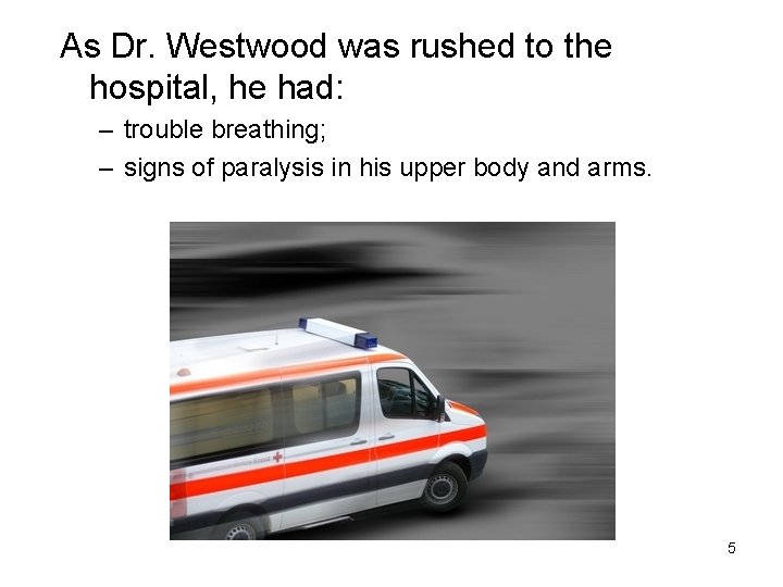 As Dr. Westwood was rushed to the hospital, he had: – trouble breathing; –