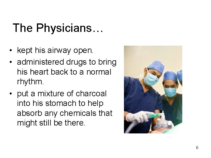 The Physicians… • kept his airway open. • administered drugs to bring his heart