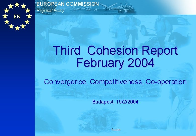 EUROPEAN COMMISSION Regional Policy EN Third Cohesion Report February 2004 Convergence, Competitiveness, Co-operation Budapest,