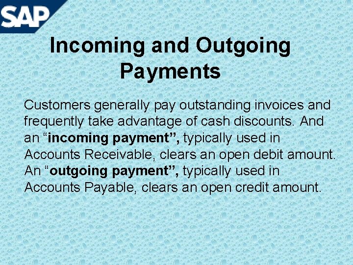 Incoming and Outgoing Payments Customers generally pay outstanding invoices and frequently take advantage of