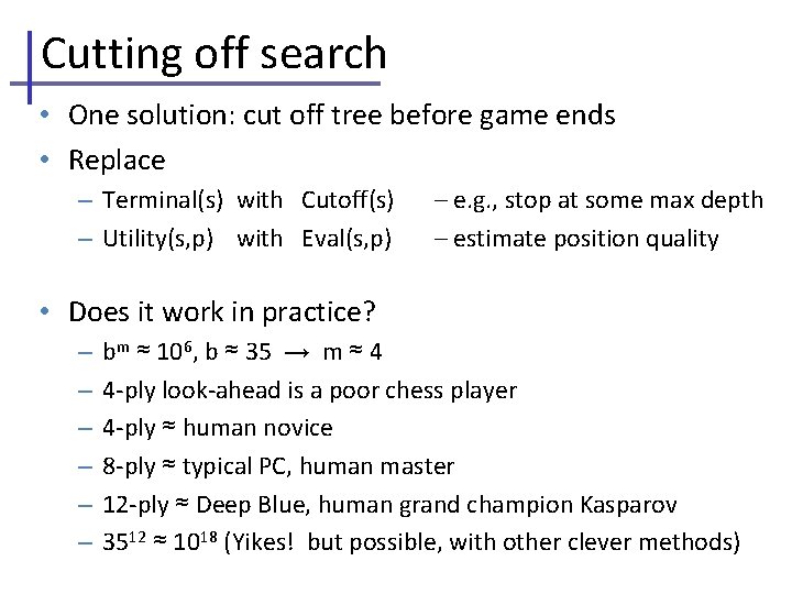 Cutting off search • One solution: cut off tree before game ends • Replace