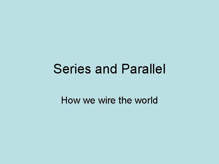 Series and Parallel How we wire the world 