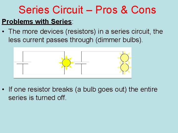 Series Circuit – Pros & Cons Problems with Series: • The more devices (resistors)