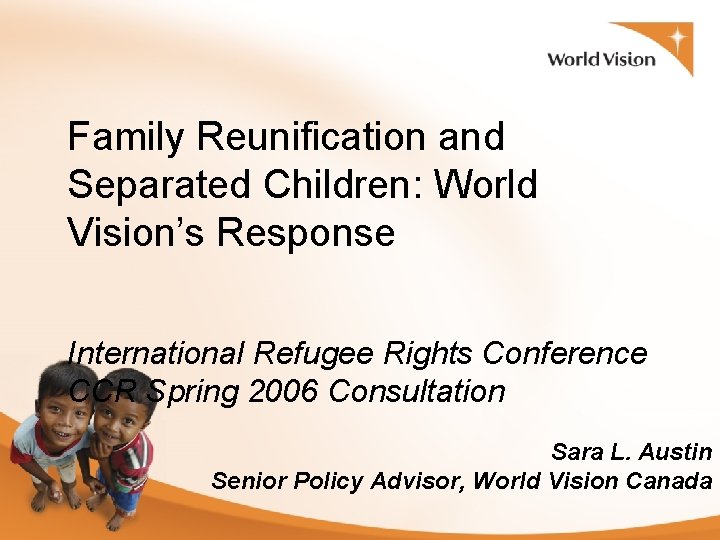 Family Reunification and Separated Children: World Vision’s Response International Refugee Rights Conference CCR Spring