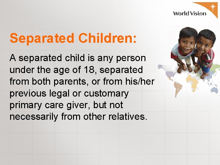 Separated Children: A separated child is any person under the age of 18, separated