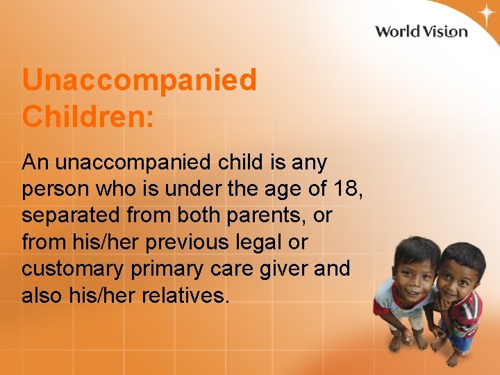 Unaccompanied Children: An unaccompanied child is any person who is under the age of