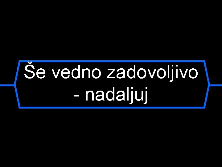 Še vedno zadovoljivo - nadaljuj 