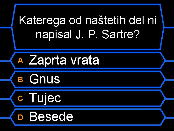 Katerega od naštetih del ni napisal J. P. Sartre? A B C D Zaprta