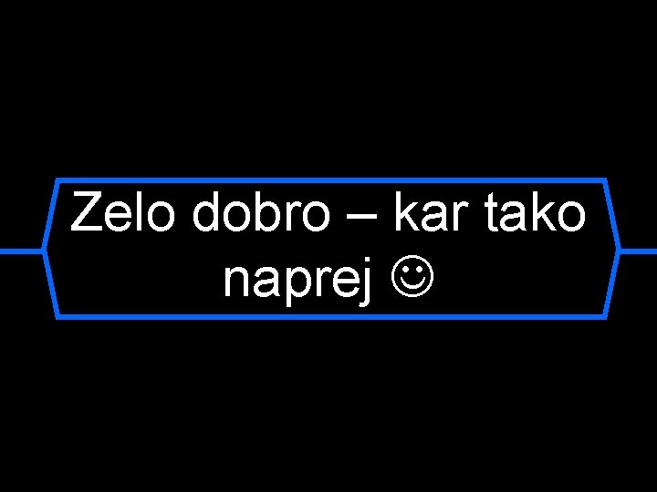 Zelo dobro – kar tako naprej 