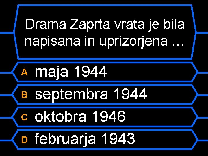 Drama Zaprta vrata je bila napisana in uprizorjena … A B C D maja