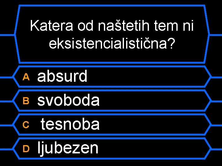 Katera od naštetih tem ni eksistencialistična? A B C D absurd svoboda tesnoba ljubezen