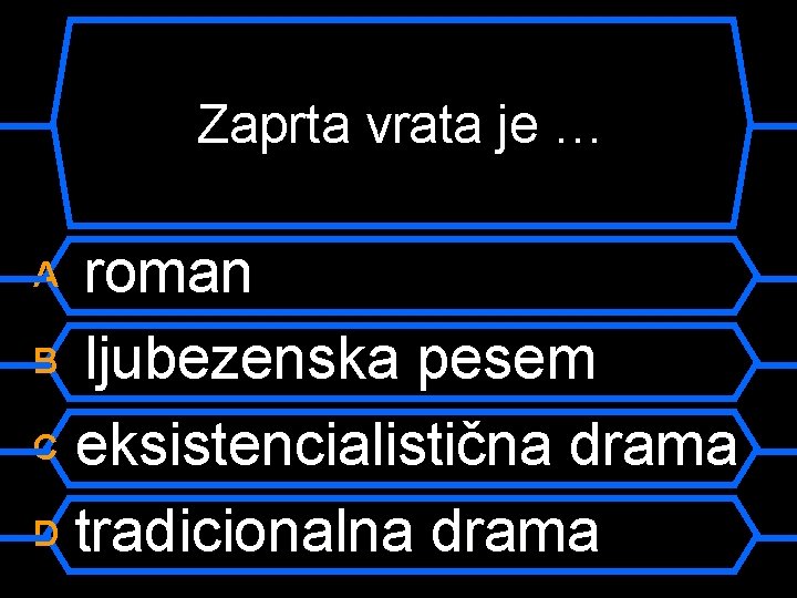 Zaprta vrata je … roman B ljubezenska pesem C eksistencialistična drama D tradicionalna drama