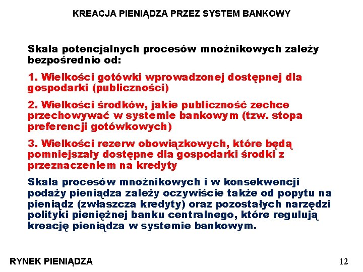 KREACJA PIENIĄDZA PRZEZ SYSTEM BANKOWY Skala potencjalnych procesów mnożnikowych zależy bezpośrednio od: 1. Wielkości