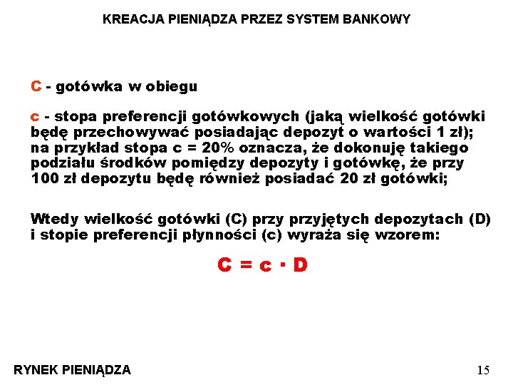 KREACJA PIENIĄDZA PRZEZ SYSTEM BANKOWY C - gotówka w obiegu c - stopa preferencji