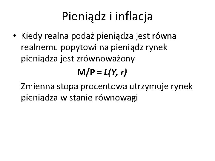 Pieniądz i inflacja • Kiedy realna podaż pieniądza jest równa realnemu popytowi na pieniądz