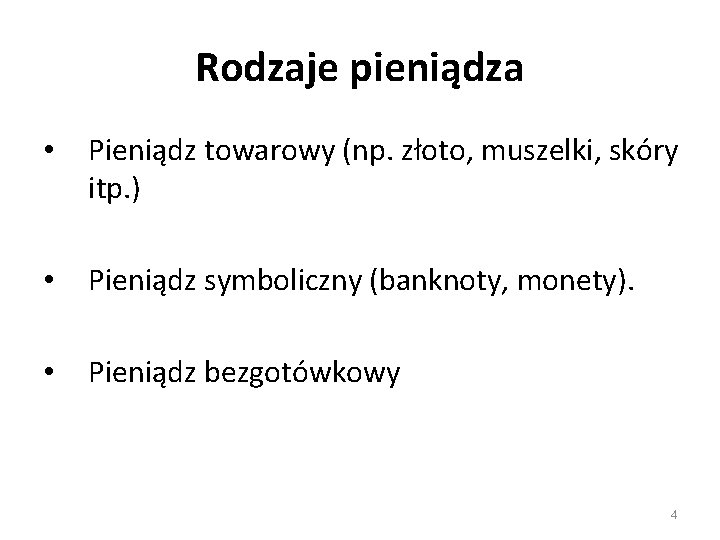 Rodzaje pieniądza • Pieniądz towarowy (np. złoto, muszelki, skóry itp. ) • Pieniądz symboliczny