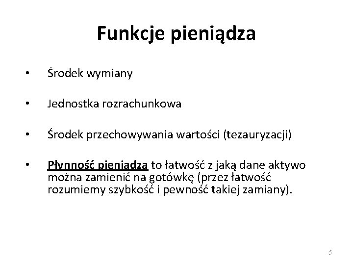 Funkcje pieniądza • Środek wymiany • Jednostka rozrachunkowa • Środek przechowywania wartości (tezauryzacji) •