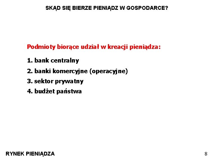 SKĄD SIĘ BIERZE PIENIĄDZ W GOSPODARCE? Podmioty biorące udział w kreacji pieniądza: 1. bank