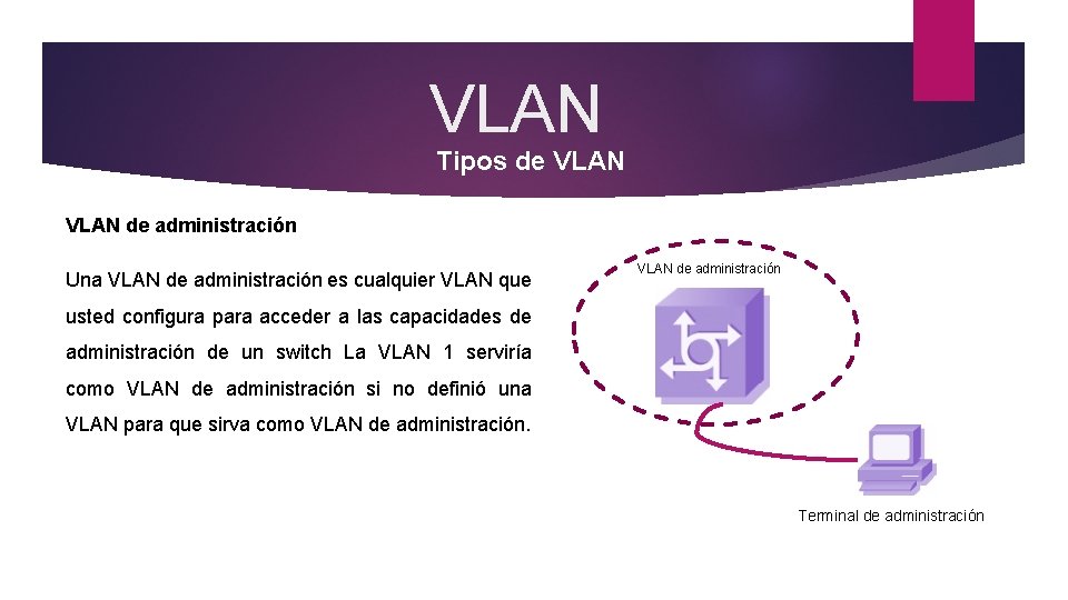 VLAN Tipos de VLAN de administración Una VLAN de administración es cualquier VLAN que