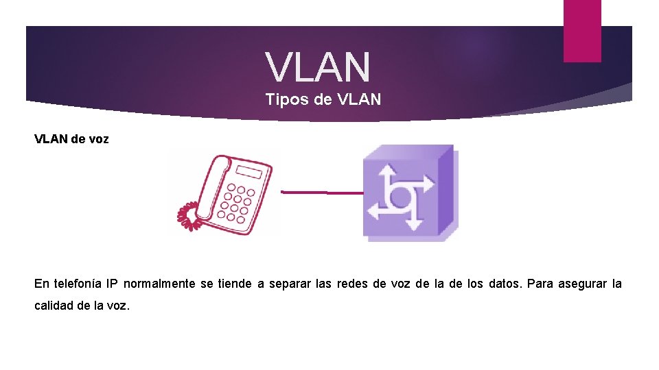 VLAN Tipos de VLAN de voz En telefonía IP normalmente se tiende a separar