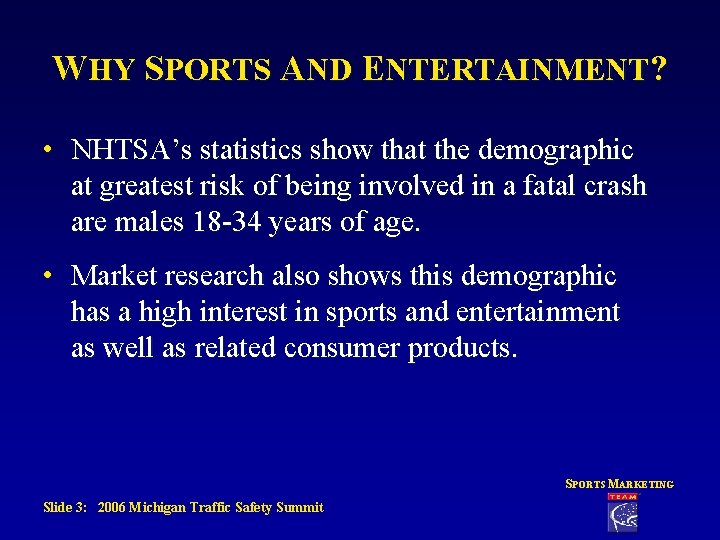 WHY SPORTS AND ENTERTAINMENT? • NHTSA’s statistics show that the demographic at greatest risk