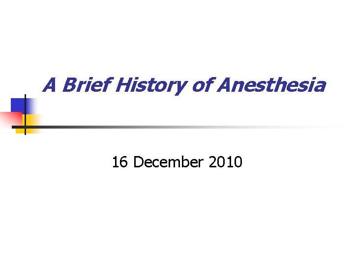 A Brief History of Anesthesia 16 December 2010 
