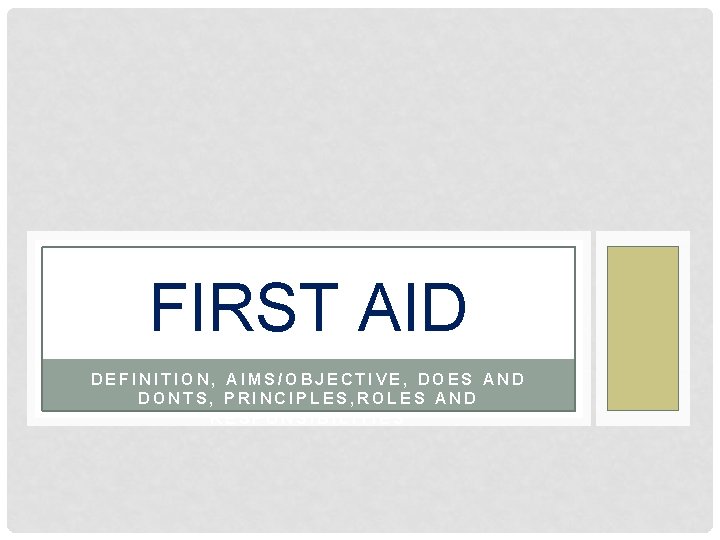 FIRST AID DEFINITION, AIMS/OBJECTIVE, DOES AND DONTS, PRINCIPLES, ROLES AND RESPONSIBILITIES 