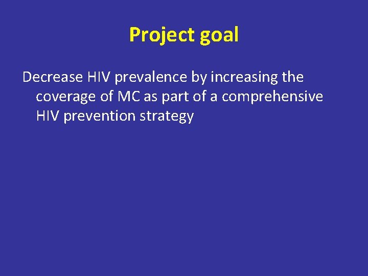 Project goal Decrease HIV prevalence by increasing the coverage of MC as part of