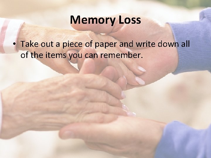 Memory Loss • Take out a piece of paper and write down all of