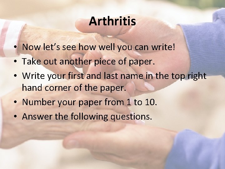 Arthritis • Now let’s see how well you can write! • Take out another