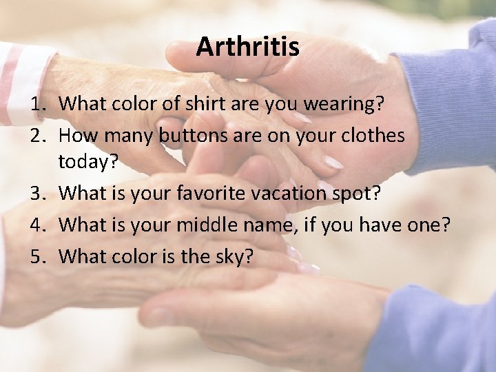 Arthritis 1. What color of shirt are you wearing? 2. How many buttons are